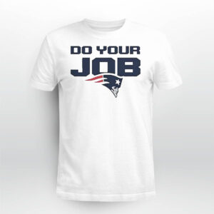 Patriots Do Your Job Shirt Patriots Do Your Job Shirt