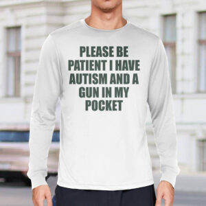Please Be Patient I Have Autism And A Gun In My Pocket Shirt 2 Please Be Patient I Have Autism And A Gun In My Pocket Shirt