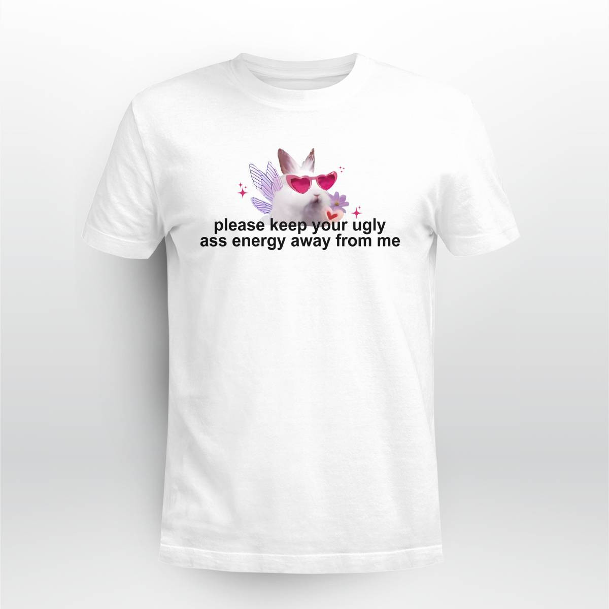 Please Keep Your Ugly Ass Energy Away From Me Shirt Please Keep Your Ugly Ass Energy Away From Me Shirt