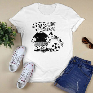 Quit Being A Quitter Shirt