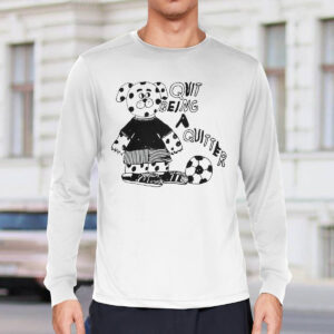 Quit Being A Quitter Shirt