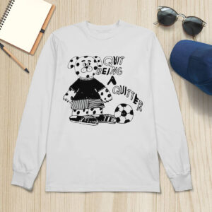 Quit Being A Quitter Shirt