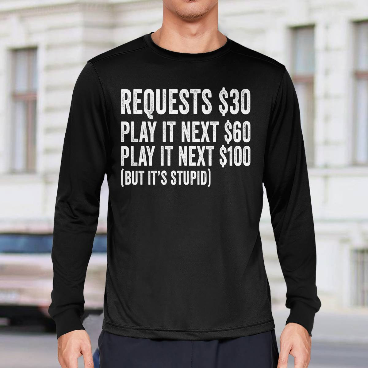 Requests $30 Play It Next 60$ Play It Next 100$ But Its Stupid Shirt Requests $30 Play It Next 60$ Play It Next 100$ But Its Stupid Shirt