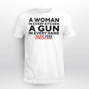 Sean Strickland 2024 A Woman In Every Kitchen A Gun In Every Hand Shirt Sean Strickland 2024 A Woman In Every Kitchen A Gun In Every Hand Shirt