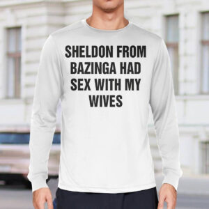 Sheldon From Bazinga Had Sex With My Wives Shirt