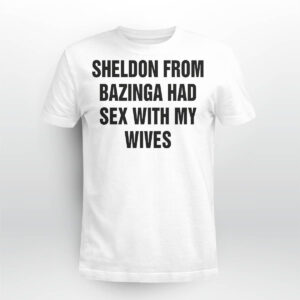 Sheldon From Bazinga Had Sex With My Wives Shirt