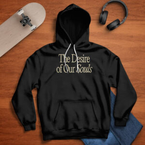 The Desire Of Our Souls Sweatshirt 3 The Desire Of Our Souls Sweatshirt