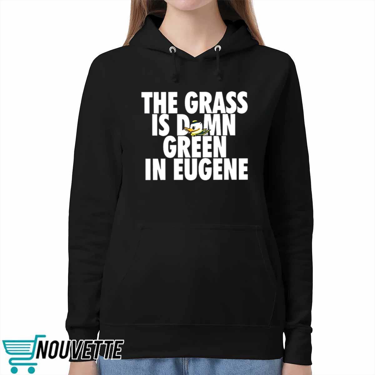 The Grass Is Damn Green In Eugene Shirt The Grass Is Damn Green In Eugene Shirt