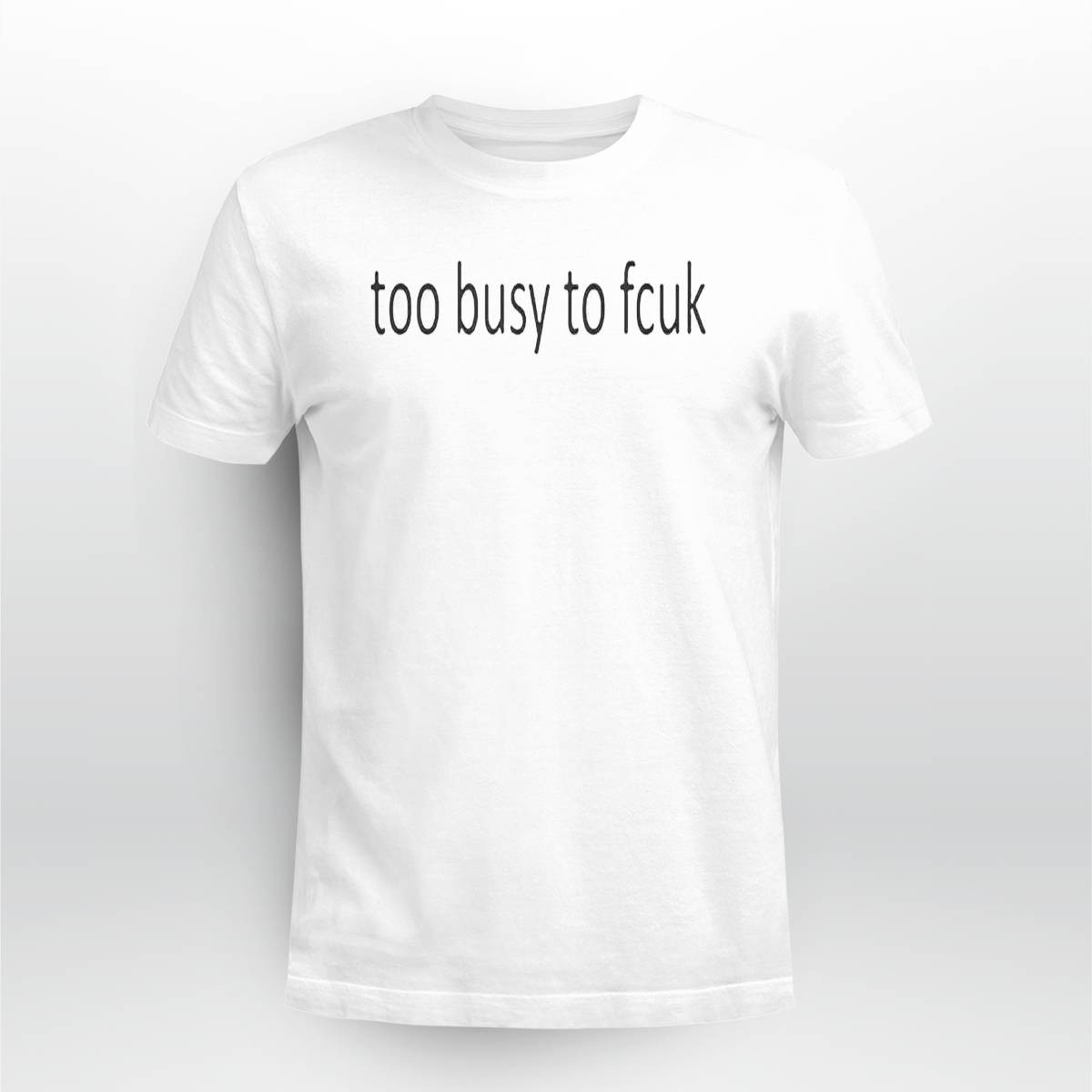 Too Busy To Fcuk Shirt Too Busy To Fcuk Shirt