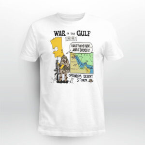 War In The Gulf 1991 I Was There Dude Shirt War In The Gulf 1991 I Was There Dude Shirt