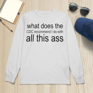 What Does The CDC Recommend I Do With All This Ass Shirt 4 What Does The CDC Recommend I Do With All This Ass Shirt