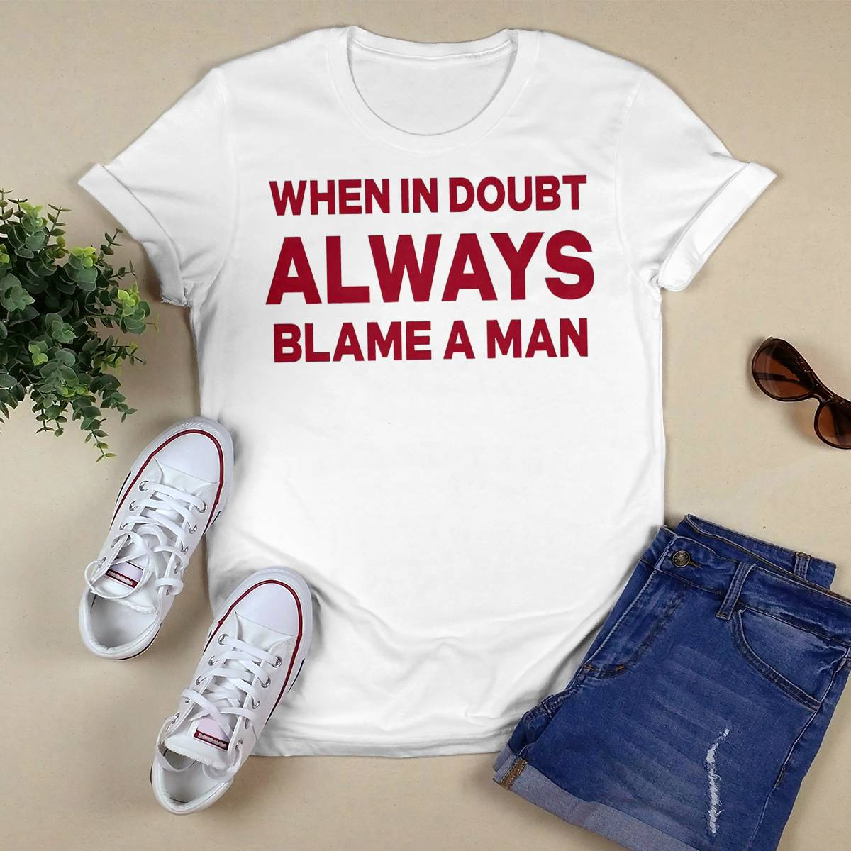 When In Doubt Always Blame A Man Shirt When In Doubt Always Blame A Man Shirt