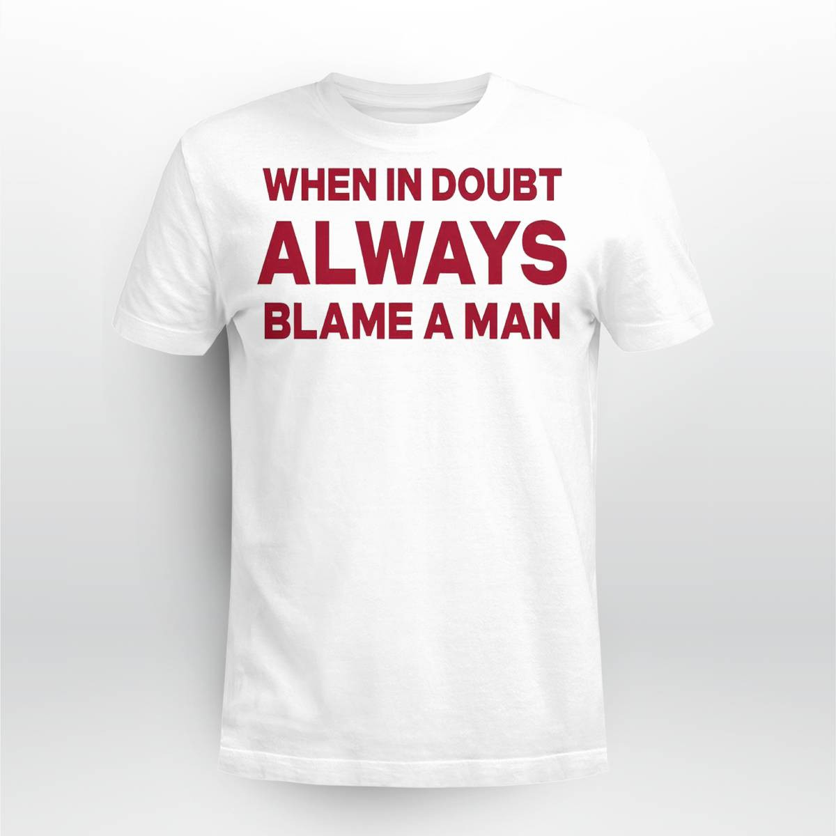 When In Doubt Always Blame A Man Shirt When In Doubt Always Blame A Man Shirt