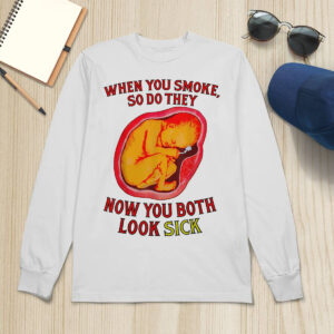 When You Smoke So Do They Now You Both Look Sick Shirt 1 When You Smoke So Do They Now You Both Look Sick Shirt