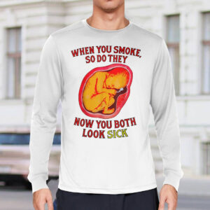 When You Smoke So Do They Now You Both Look Sick Shirt 2 When You Smoke So Do They Now You Both Look Sick Shirt