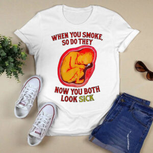 When You Smoke So Do They Now You Both Look Sick Shirt 3 When You Smoke So Do They Now You Both Look Sick Shirt