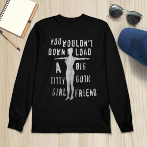 You Wouldn't Down Load A Big Titty Goth Girl Friend Shirt 4 You Wouldn't Down Load A Big Titty Goth Girl Friend Shirt