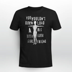 You Wouldn’t Down Load A Big Titty Goth Girl Friend Shirt You Wouldn’t Down Load A Big Titty Goth Girl Friend Shirt
