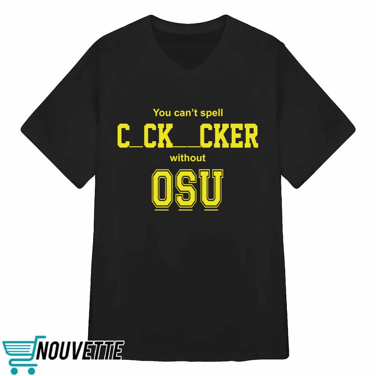 You Cant Spell Cocksucker Without OSU Shirt You Cant Spell Cocksucker Without OSU Shirt