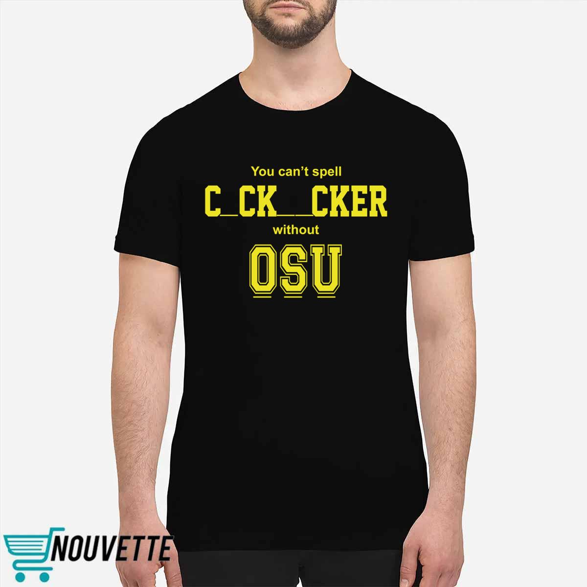 You cant spell cocksucker without OSU shirt You Cant Spell Cocksucker Without OSU Shirt