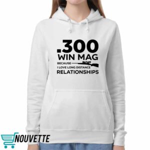 300 Win Mag Because I Love Long Distance Relationships Shirt