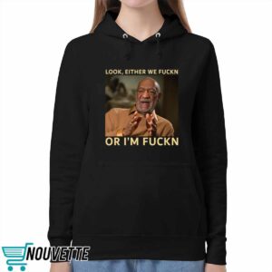 Bill Cosby Look Either We Fuckn Or I'm Fuckn Shirt
