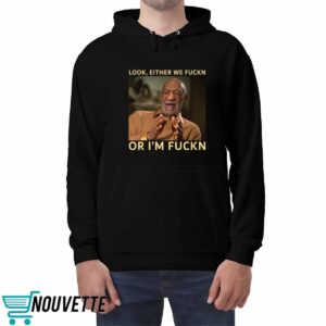 Bill Cosby Look Either We Fuckn Or I'm Fuckn Shirt