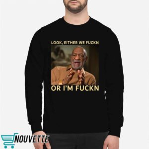 Bill Cosby Look Either We Fuckn Or I'm Fuckn Shirt