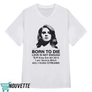 Born To Die Love Is Not Enough Kiss Em All 2012 Shirt