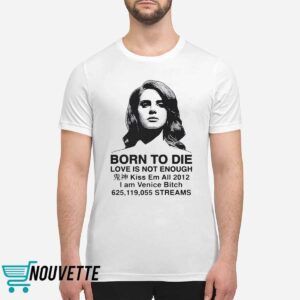 Born To Die Love Is Not Enough Kiss Em All 2012 Shirt