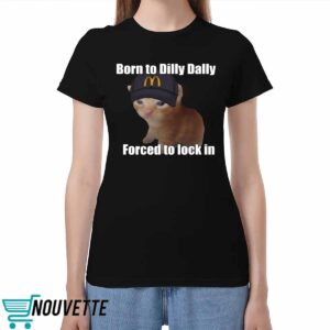 Born To Dilly Dally Forced To Lock In Shirt Born To Dilly Dally Forced To Lock In Shirt