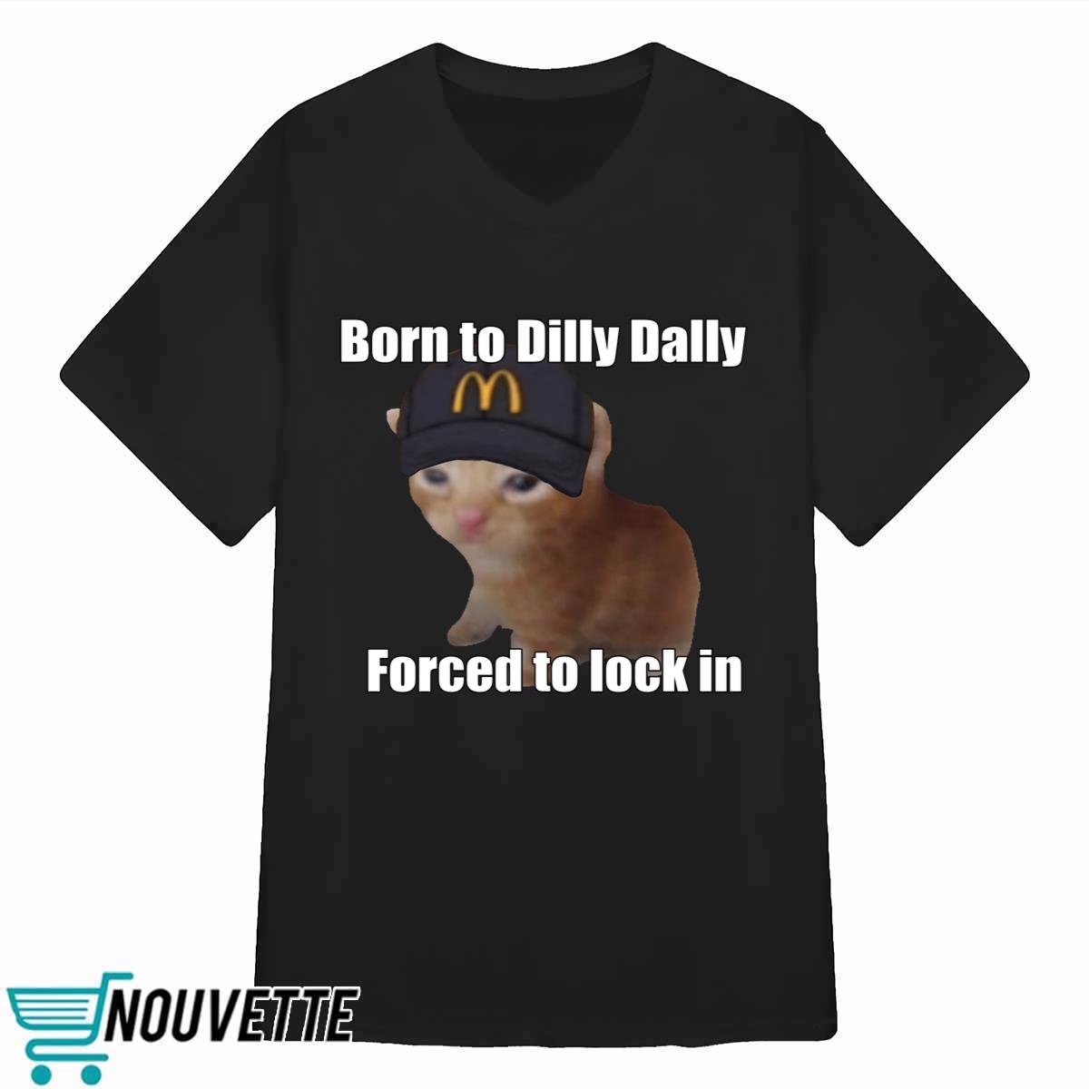 Born To Dilly Dally Forced To Lock In Shirt Born To Dilly Dally Forced To Lock In Shirt