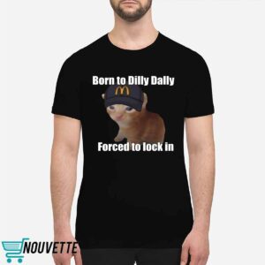 Born To Dilly Dally Forced To Lock In Shirt 5 Born To Dilly Dally Forced To Lock In Shirt