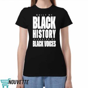 Built By Black History Elevated By Black Voices Shirt