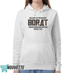 Do Not Let Me Do My Borat Impression No Matter What I Say Shirt