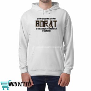 Do Not Let Me Do My Borat Impression No Matter What I Say Shirt
