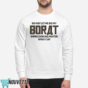 Do Not Let Me Do My Borat Impression No Matter What I Say Shirt