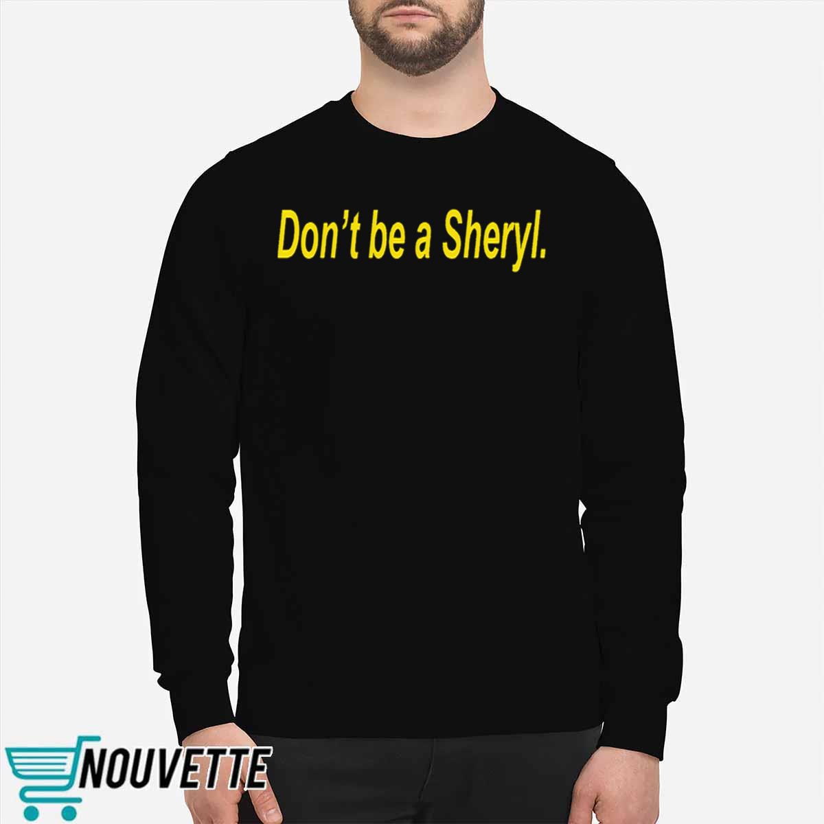 Don’t Be A Sheryl Shirt Don’t Be A Sheryl Shirt