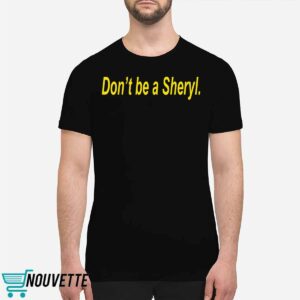 Don’t Be A Sheryl Shirt