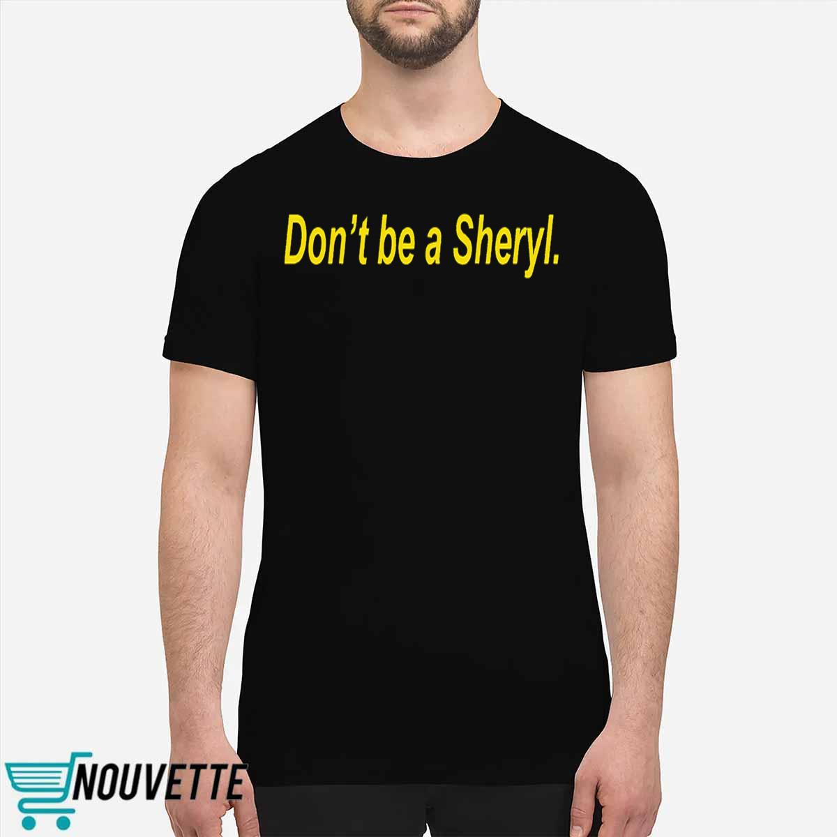 Don’t Be A Sheryl Shirt Don’t Be A Sheryl Shirt