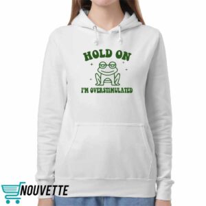 Frog Hold On I'm Overstimulated Shirt 4 Frog Hold On I'm Overstimulated Shirt