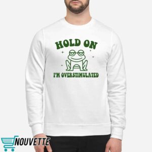Frog Hold On I'm Overstimulated Shirt 2 Frog Hold On I'm Overstimulated Shirt