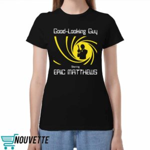 Good Looking Guy Starring Eric Matthews Shirt