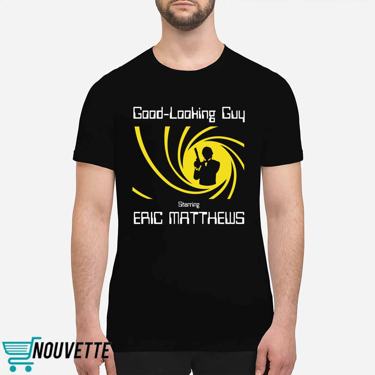 Good Looking Guy Starring Eric Matthews Shirt Good Looking Guy Starring Eric Matthews Shirt