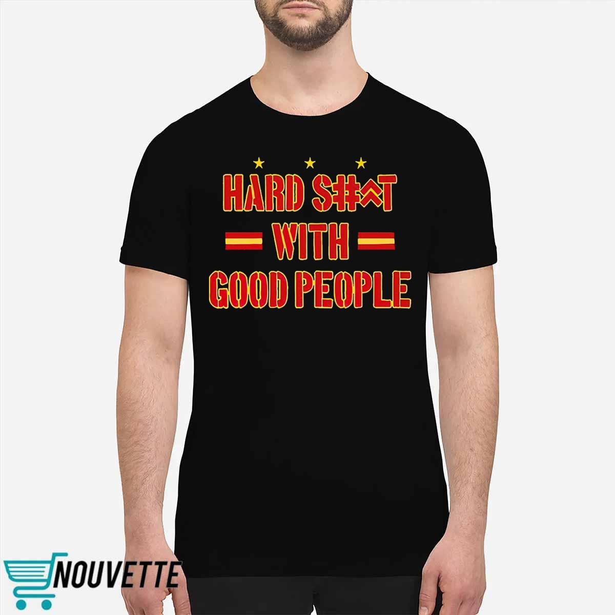 Hard Shit With Good People Shirt Hard Shit With Good People Shirt
