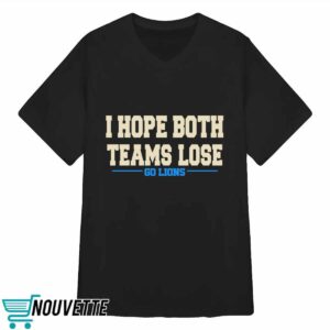 I Hope Both Team Lose Go Lion shirt 2 I Hope Both Team Lose Go Lion shirt