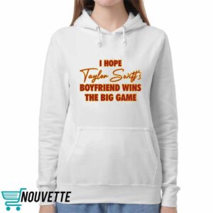I Hope Taylor Swift's Boyfriend Wins The Big Game Shirt