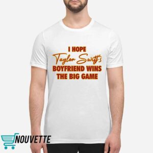 I Hope Taylor Boyfriend Wins The Big Game Shirt I Hope Taylor Boyfriend Wins The Big Game Shirt