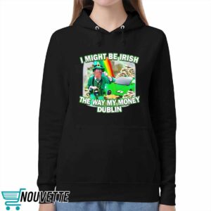 I Might Be Irish The Way My Money Dublin Shirt