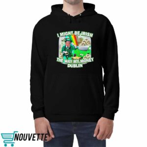 I Might Be Irish The Way My Money Dublin Shirt